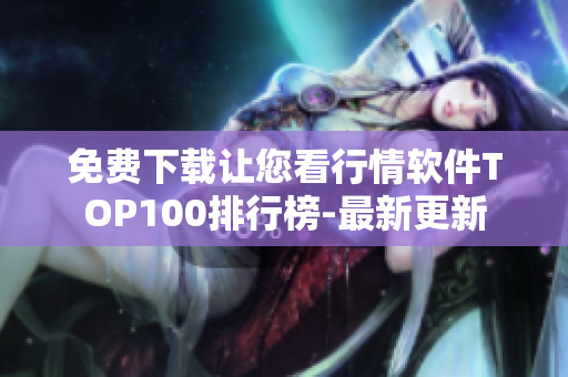 免费下载让您看行情软件TOP100排行榜-最新更新