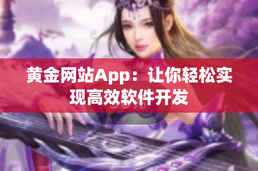 黄金网站App：让你轻松实现高效软件开发