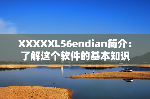 XXXXXL56endian简介：了解这个软件的基本知识