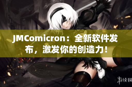 JMComicron：全新软件发布，激发你的创造力！