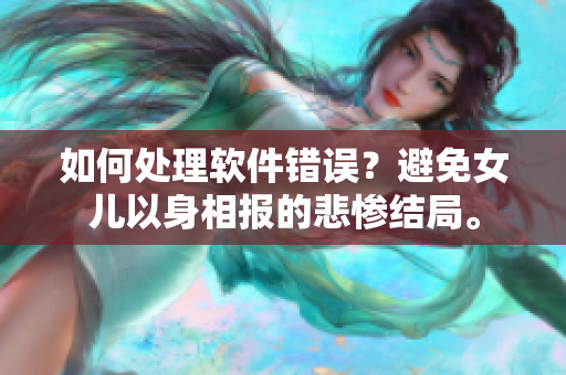 如何处理软件错误？避免女儿以身相报的悲惨结局。