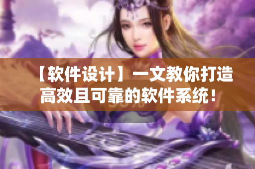 【软件设计】一文教你打造高效且可靠的软件系统！