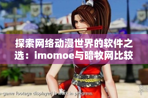 探索网络动漫世界的软件之选：imomoe与暗牧网比较