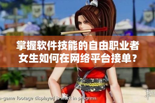 掌握软件技能的自由职业者女生如何在网络平台接单？