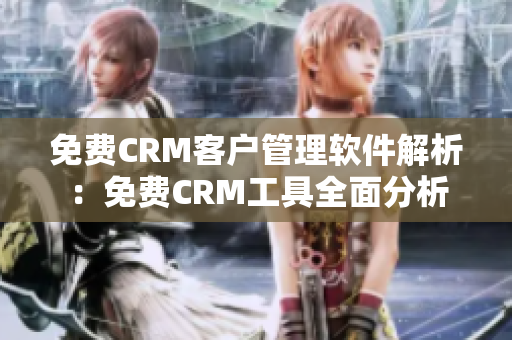 免费CRM客户管理软件解析：免费CRM工具全面分析