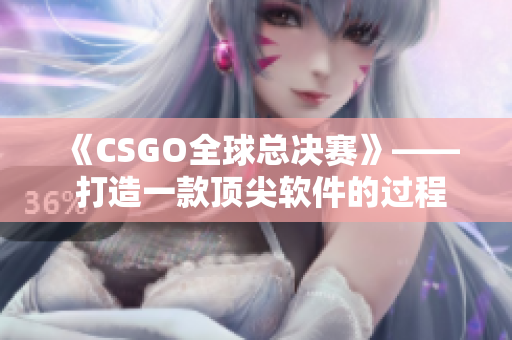 《CSGO全球总决赛》—— 打造一款顶尖软件的过程