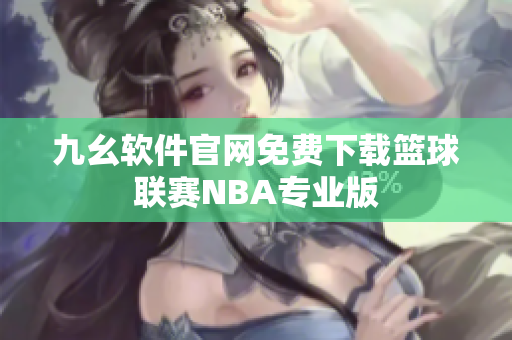 九幺软件官网免费下载篮球联赛NBA专业版