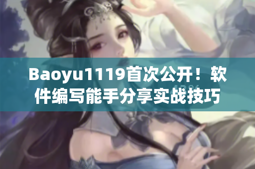 Baoyu1119首次公开！软件编写能手分享实战技巧