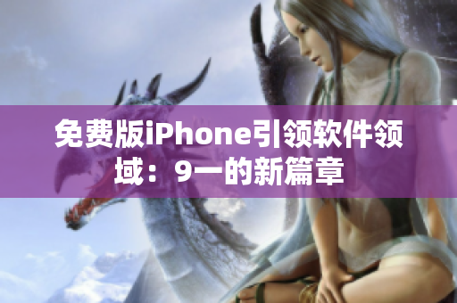 免费版iPhone引领软件领域：9一的新篇章