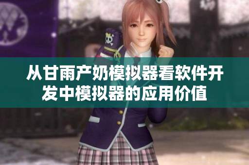 从甘雨产奶模拟器看软件开发中模拟器的应用价值