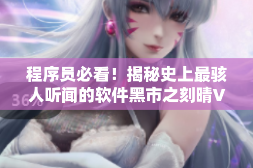 程序员必看！揭秘史上最骇人听闻的软件黑市之刻晴VS恶意程序