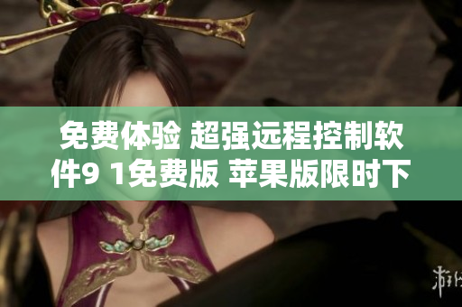 免费体验 超强远程控制软件9 1免费版 苹果版限时下载