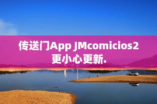 传送门App JMcomicios2更小心更新.