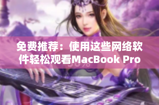 免费推荐：使用这些网络软件轻松观看MacBook Pro上的视频！