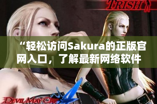 “轻松访问Sakura的正版官网入口，了解最新网络软件资讯！”