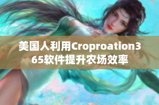 美国人利用Croproation365软件提升农场效率