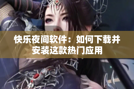 快乐夜间软件：如何下载并安装这款热门应用