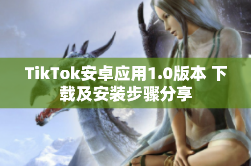 TikTok安卓应用1.0版本 下载及安装步骤分享