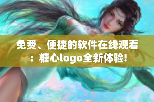 免费、便捷的软件在线观看：糖心logo全新体验!