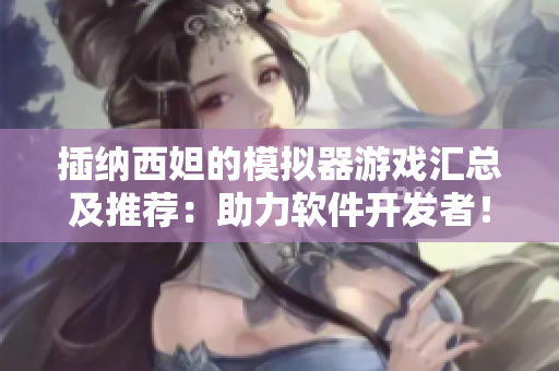 插纳西妲的模拟器游戏汇总及推荐：助力软件开发者！