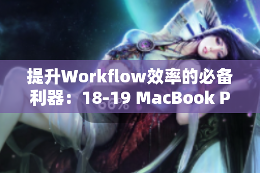 提升Workflow效率的必备利器：18-19 MacBook Pro