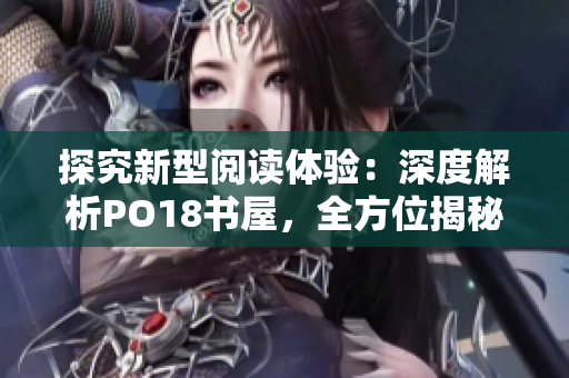探究新型阅读体验：深度解析PO18书屋，全方位揭秘其移动阅读功能