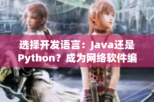 选择开发语言：Java还是Python？成为网络软件编辑的第一步
