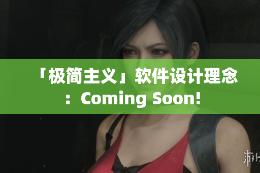 「极简主义」软件设计理念：Coming Soon!