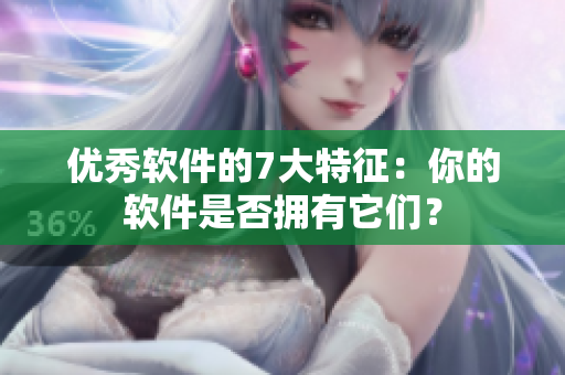 优秀软件的7大特征：你的软件是否拥有它们？
