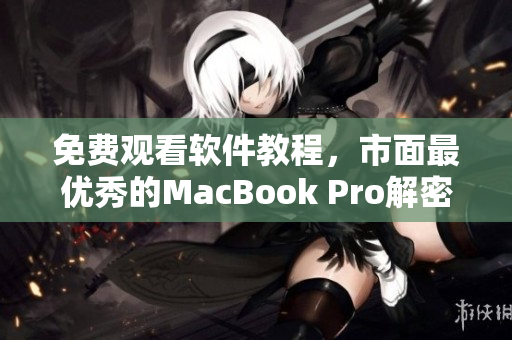 免费观看软件教程，市面最优秀的MacBook Pro解密方法分享