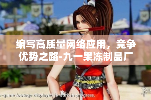 编写高质量网络应用，竞争优势之路-九一果冻制品厂揭秘