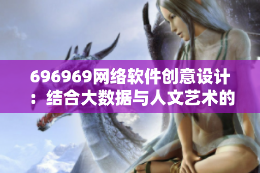 696969网络软件创意设计：结合大数据与人文艺术的灵感