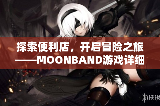 探索便利店，开启冒险之旅——MOONBAND游戏详细评测