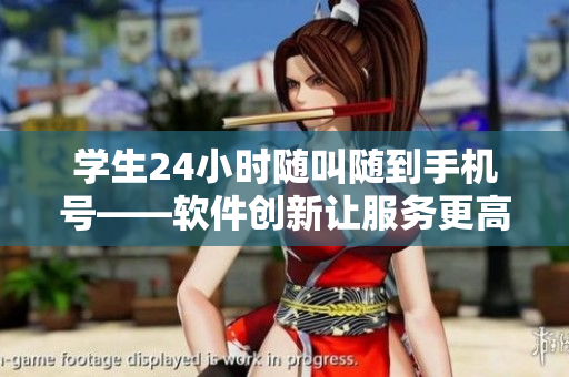 学生24小时随叫随到手机号——软件创新让服务更高效