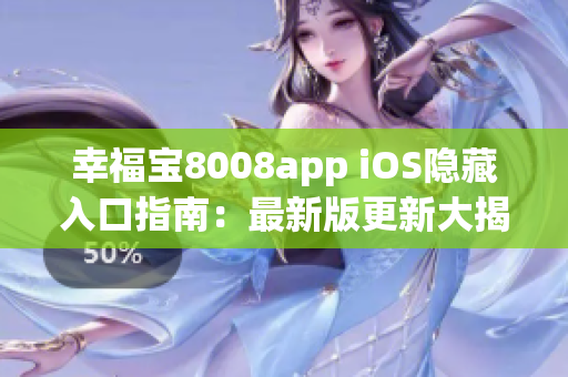 幸福宝8008app iOS隐藏入口指南：最新版更新大揭秘