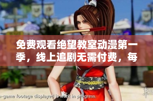 免费观看绝望教室动漫第一季，线上追剧无需付费，每集精彩剧情尽在眼前