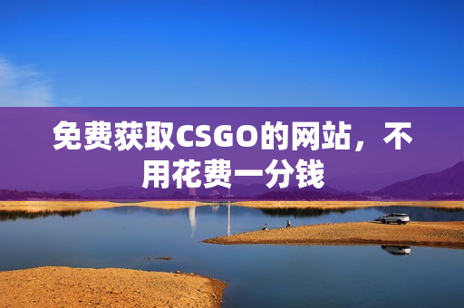 免费获取CSGO的网站，不用花费一分钱