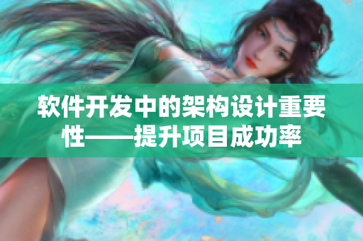 软件开发中的架构设计重要性——提升项目成功率