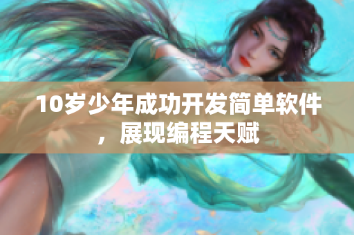 10岁少年成功开发简单软件，展现编程天赋