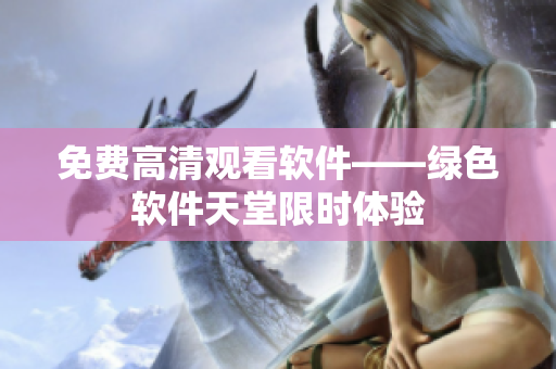 免费高清观看软件——绿色软件天堂限时体验