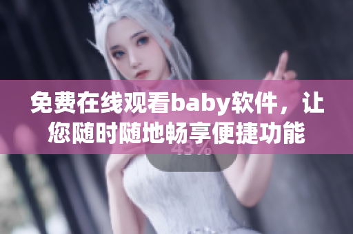 免费在线观看baby软件，让您随时随地畅享便捷功能