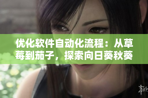 优化软件自动化流程：从草莓到茄子，探索向日葵秋葵般的高效管理