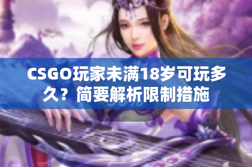 CSGO玩家未满18岁可玩多久？简要解析限制措施