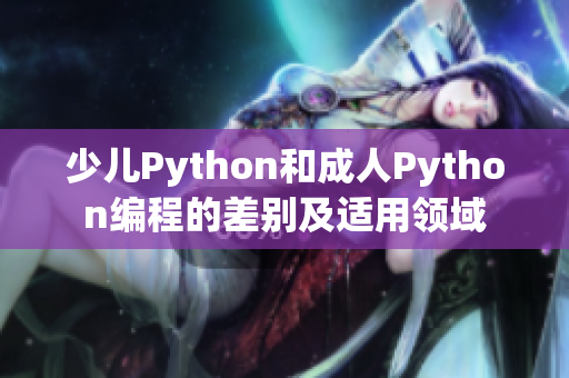 少儿Python和成人Python编程的差别及适用领域