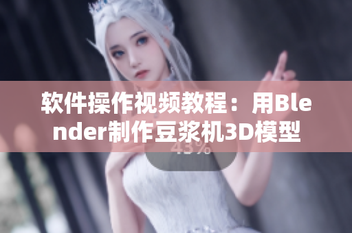 软件操作视频教程：用Blender制作豆浆机3D模型