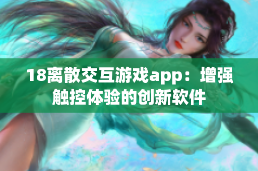 18离散交互游戏app：增强触控体验的创新软件