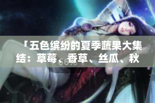「五色缤纷的夏季蔬果大集结：草莓、香草、丝瓜、秋葵、向日葵、榴莲」