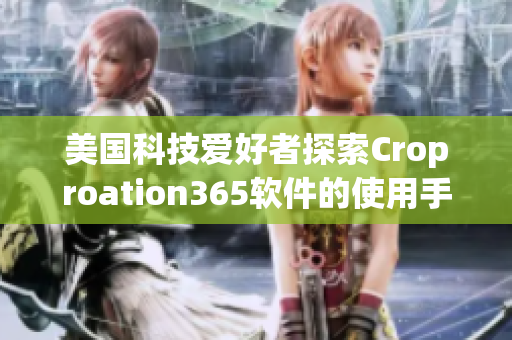 美国科技爱好者探索Croproation365软件的使用手册