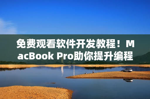 免费观看软件开发教程！MacBook Pro助你提升编程实力！