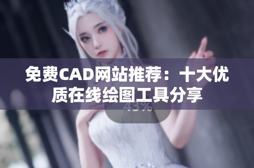 免费CAD网站推荐：十大优质在线绘图工具分享